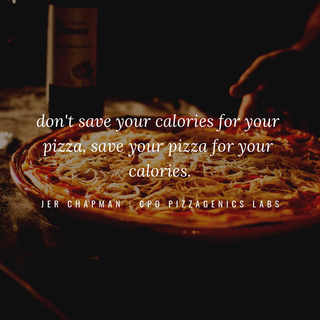 Don't save your calories for your pizza. Save your pizza for your calories.